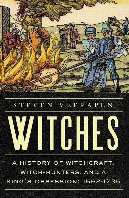 Book cover for Witches: A History of Witchcraft, Witch-Hunters, and a King's Obsession: 1562-1735