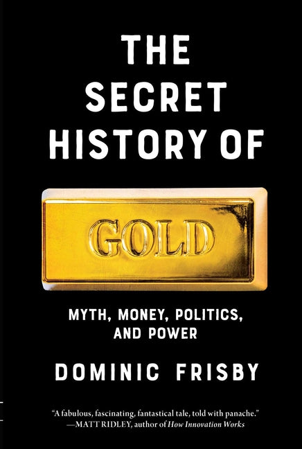 Book cover for Secret History of Gold: Myth, Money, Politics, and Power