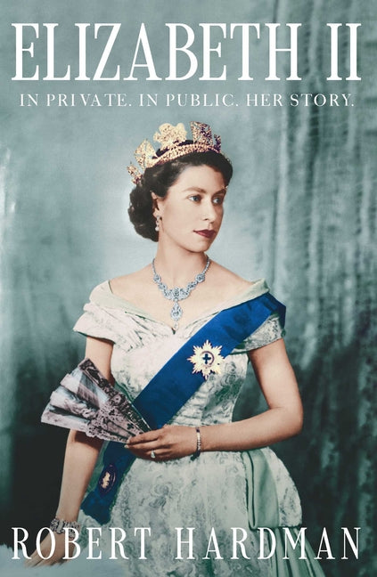 Book cover for Elizabeth II: In Private. in Public. Her Story.