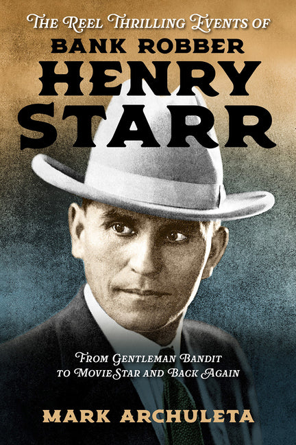Book cover for Reel Thrilling Events of Bank Robber Henry Starr: From Gentleman Bandit to Movie Star and Back Again