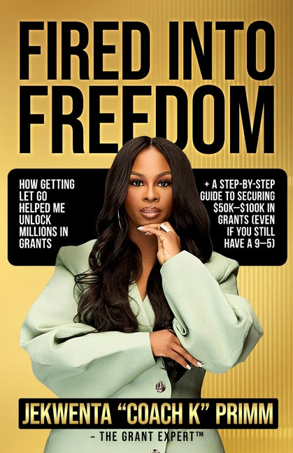 Book cover for Fired Into Freedom: How Getting Let Go Helped Me Unlock Millions in Grants + A Step-by-Step Guide to Securing $50K-$100K in Grants (Even If You Still