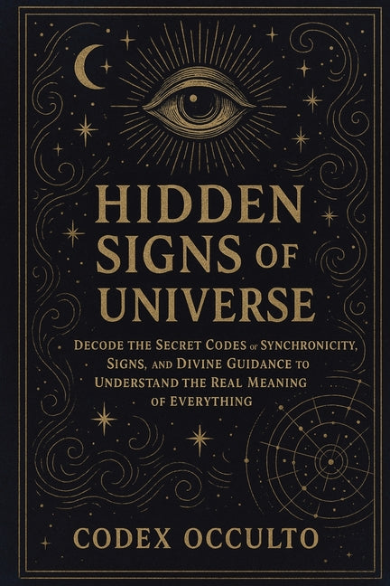 Book cover for Hidden Signs of the Universe: Decode the Secret Codes of Synchronicity, Signs, and Divine Guidance to Understand the Real Meaning of Everything