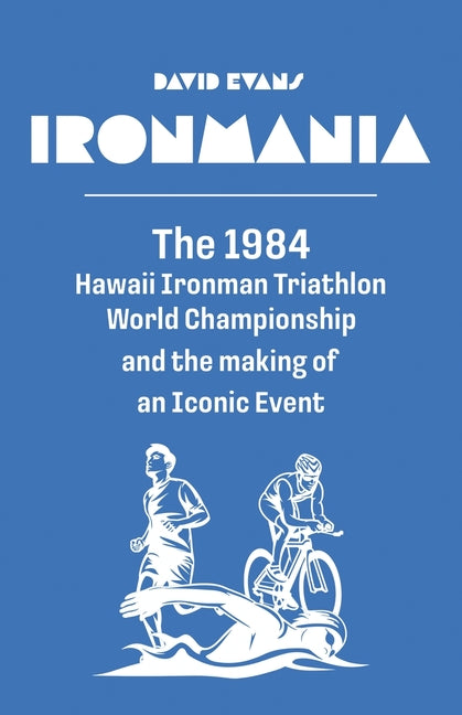 Book cover for Ironmania: The 1984 Hawaii Ironman Triathlon World Championship and the making of an Iconic Event