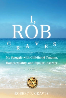 Book cover for I, Rob Graves: My Struggle with Childhood Trauma, Homosexuality, and Bipolar Disorder: A Memoir