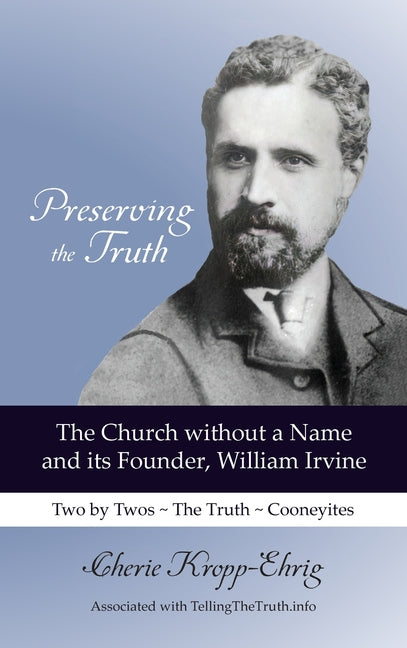 Book cover for Preserving the Truth: The Church without a Name and Its Founder, William Irvine