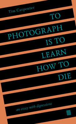 Book cover for To Photograph Is to Learn How to Die: An Essay with Digressions