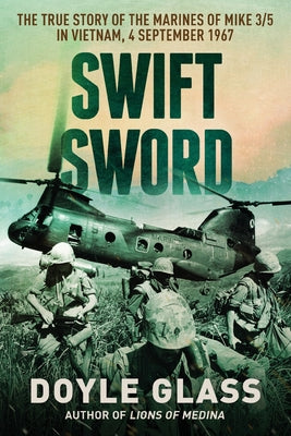 Book cover for Swift Sword: The True Story of the Marines of MIKE 3/5 in Vietnam, 4 September 1967