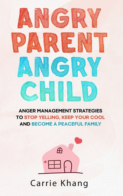 Book cover for Angry Parent Angry Child: Anger management strategies to stop yelling, keep your cool and become a peaceful family