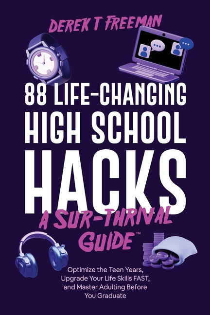 Book cover for 88 Life-Changing High School Hacks (A Sur-Thrival Guide(TM)): Optimize the Teen Years, Upgrade Your Life Skills FAST, and Master Adulting Before You G