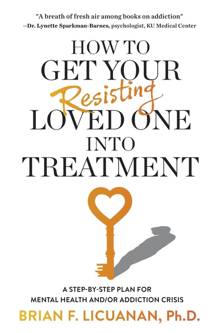 Book cover for How to Get Your Resisting Loved One into Treatment: A Step-by-Step Plan for Mental Health and/or Addiction Crisis