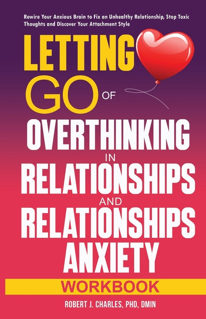Book cover for Letting Go of Overthinking in Relationships and Relationships Anxiety Workbook: Rewire Your Anxious Brain to Fix an Unhealthy Relationship, Stop Toxic