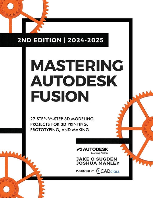 Book cover for Mastering Autodesk Fusion 360 Edt.2 (2024-2025): 27 Step-By-Step Projects for Beginners in 3D Printing, Prototyping, and Making