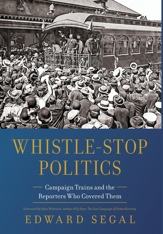 Book cover for Whistle-Stop Politics: Campaign Trains and the Reporters Who Covered Them