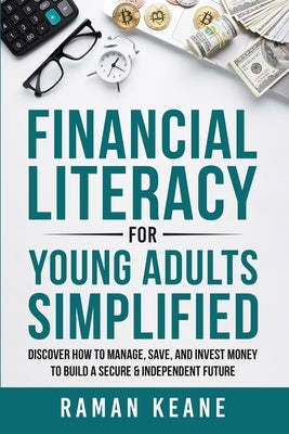 Book cover for Financial Literacy for Young Adults Simplified: Discover How to Manage, Save, and Invest Money to Build a Secure & Independent Future