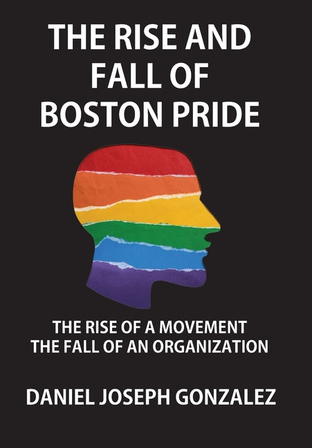 Book cover for Rise and Fall of Boston Pride: The Rise of a Movement, The Fall of an Organization