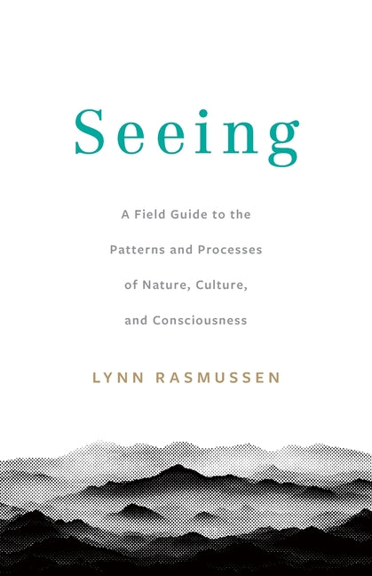 Book cover for Seeing: A Field Guide to the Patterns and Processes of Nature, Culture, and Consciousness