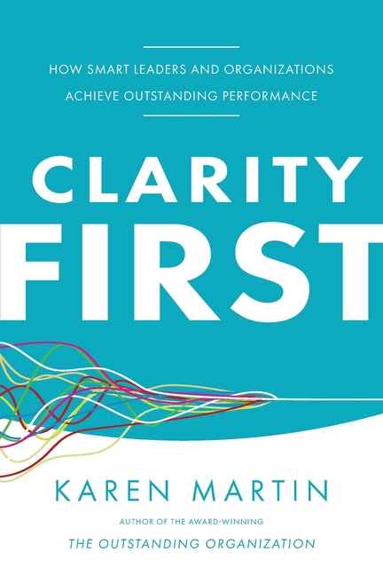 Book cover for Clarity First: How Smart Leaders and Organizations Achieve Outstanding Performance