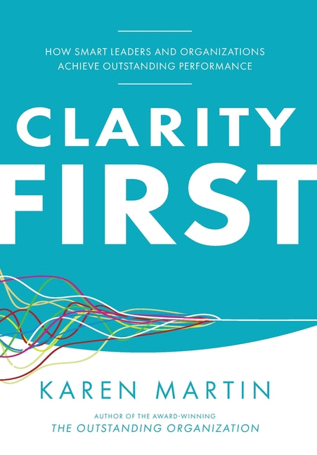 Book cover for Clarity First: How Smart Leaders and Organizations Achieve Outstanding Performance