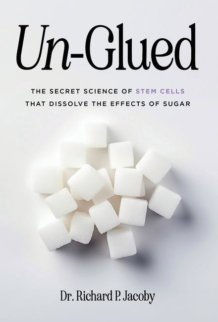 Book cover for Un-Glued: The Secret Science of Stem Cells that Dissolve the Effects of Sugar