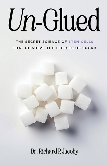 Book cover for Un-Glued: The Secret Science of Stem Cells that Dissolve the Effects of Sugar