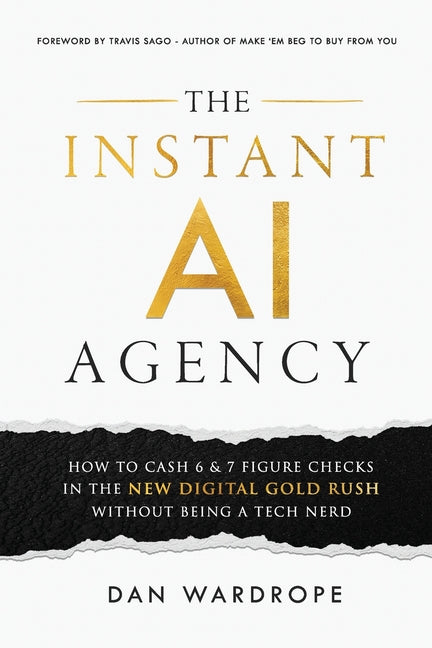 Book cover for Instant AI Agency: How To Cash 6 & 7 Figure Checks In The New Digital Gold Rush Without Being A Tech Nerd
