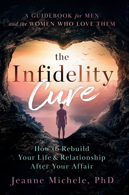 Book cover for Infidelity Cure: How to Rebuild Your Life & Relationship After Your Affair, A Guidebook for Men and the Women Who Love Them