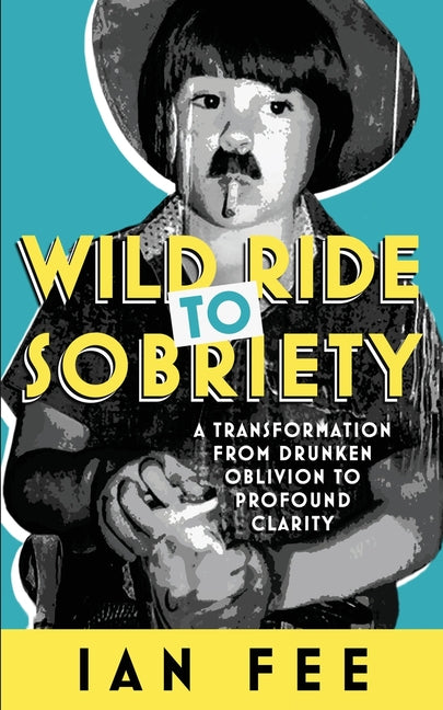 Book cover for Wild Ride To Sobriety: A Transformation from Drunken Oblivion to Profound Clarity