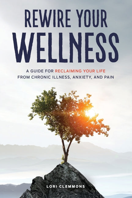 Book cover for Rewire Your Wellness: A Guide to Reclaiming Your Life From Chronic Illness, Anxiety, and Pain