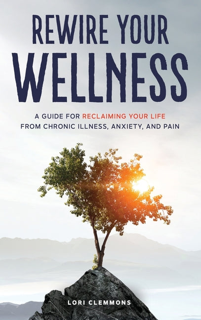 Book cover for Rewire Your Wellness: A Guide to Reclaiming Your Life From Chronic Illness, Anxiety, and Pain