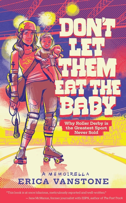 Book cover for Don't Let Them Eat the Baby: Why Roller Derby is the Greatest Sport Never Sold