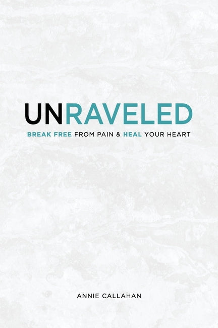 Book cover for Unraveled: Break Free from Pain & Heal Your Heart