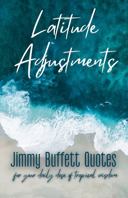 Book cover for Latitude Adjustments: Jimmy Buffett Quotes for Your Daily Dose of Tropical Wisdom