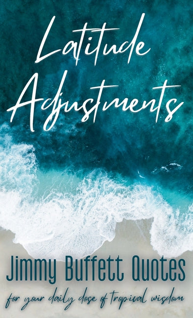 Book cover for Latitude Adjustments: Jimmy Buffett Quotes for Your Daily Dose of Tropical Wisdom