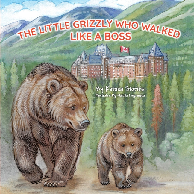 Book cover for Little Grizzly Who Walked Like a Boss: Exploring Canada's Wild Banff National Park with a Brave Bear Cub: Trails, Trains, and Turquoise Lakes