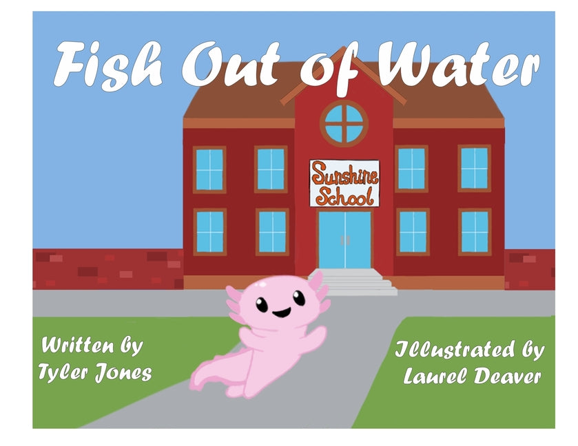 Book cover for Fish Out of Water: Axil the Axolotl is a highly sensitive kid who learns, at school, ways to accommodate his needs.