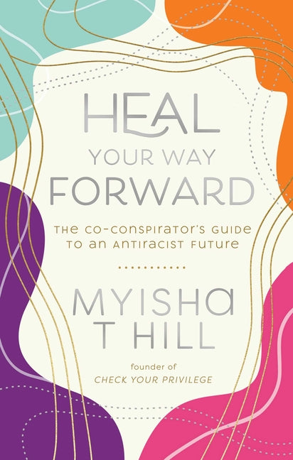 Book cover for Heal Your Way Forward: The Co-Conspirator's Guide to an Antiracist Future
