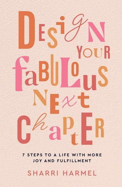 Book cover for Design Your Fabulous Next Chapter: 7 Steps to a Life with More Joy and Fulfillment