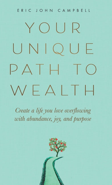Book cover for Your Unique Path to Wealth: Create a life you love overflowing with abundance, joy, and purpose