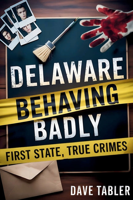 Book cover for Delaware Behaving Badly: First State, True Crimes