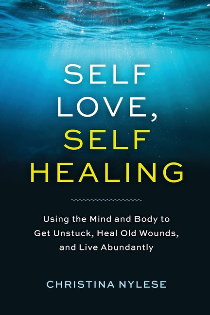 Book cover for Self-Love, Self-Healing: Using the Mind and Body to Get Unstuck, Heal Old Wounds, and Live Abundantly