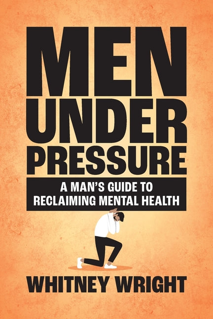 Book cover for Men Under Pressure: A Man's Guide to Reclaiming Mental Health