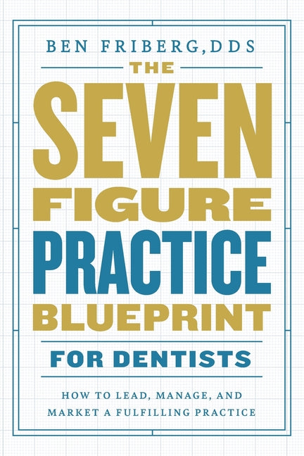 Book cover for Seven-Figure Practice Blueprint For Dentists: How to Lead, Manage, and Market a Fulfilling Practice