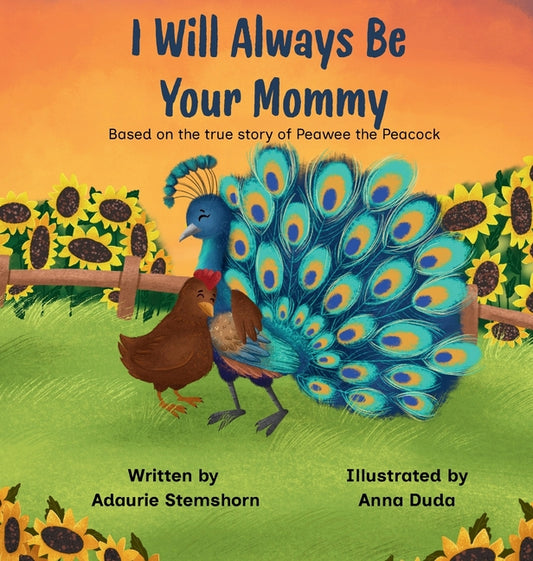 Book cover for I Will Always Be Your Mommy: Based on the true story of Peawee the Peacock