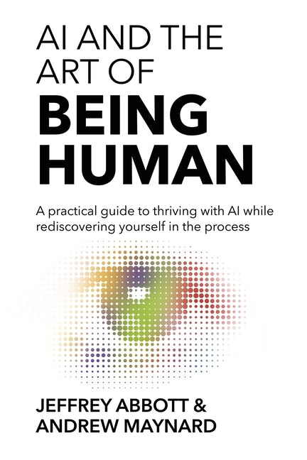 Book cover for AI and the Art of Being Human: A practical guide to thriving with AI while rediscovering yourself in the process