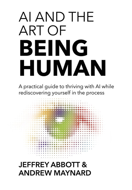 Book cover for AI and the Art of Being Human: A practical guide to thriving with AI while rediscovering yourself in the process
