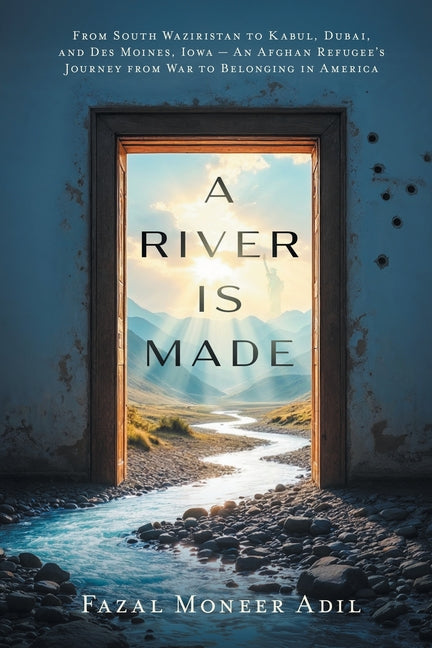 Book cover for River Is Made: From South Waziristan to Kabul, Dubai, and Des Moines, Iowa - An Afghan Refugee's Journey from War to Belonging in America