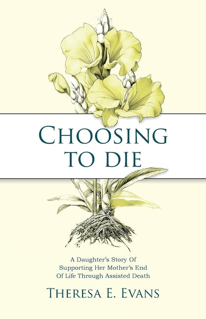 Book cover for Choosing to Die: A Daughter's Story Of Supporting Her Mother's End Of Life Through Assisted Death