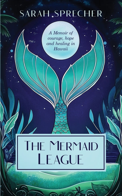 Book cover for Mermaid League: A Memoir of Courage, Hope and Healing in Hawaii