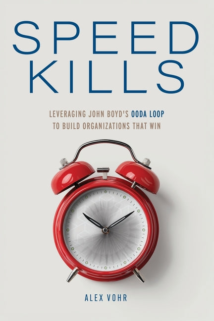Book cover for Speed Kills: Leveraging John Boyd's OODA Loop to Build Organizations That Win