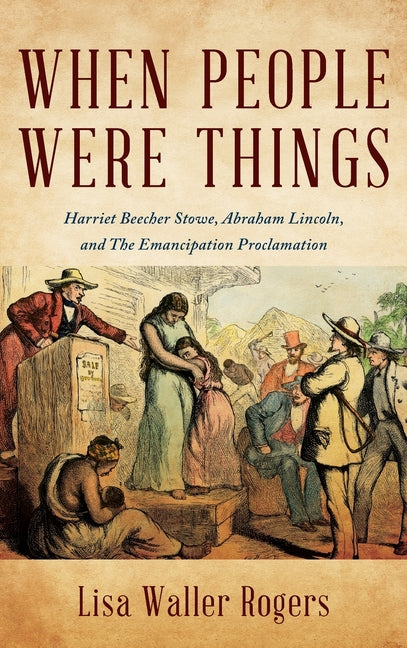 Book cover for When People Were Things: Harriet Beecher Stowe, Abraham Lincoln, and the Emancipation Proclamation